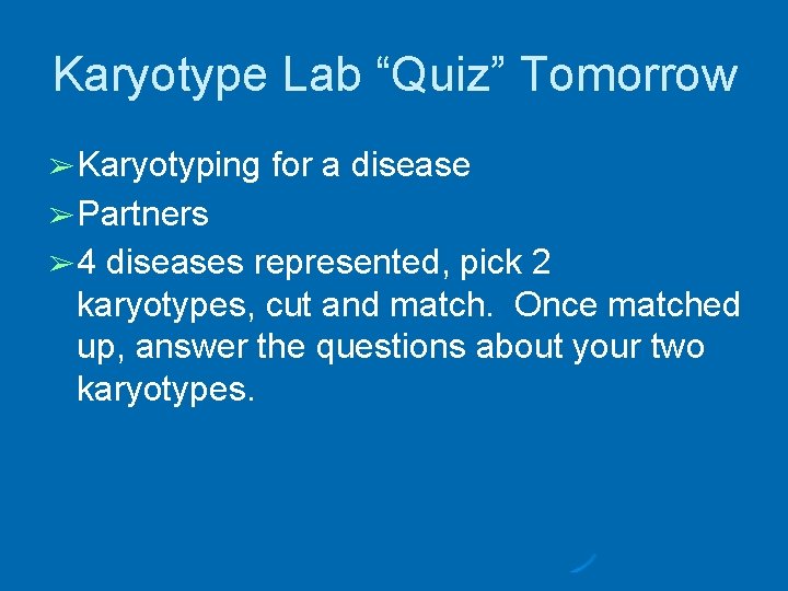 Karyotype Lab “Quiz” Tomorrow ➢ Karyotyping for a disease ➢ Partners ➢ 4 diseases