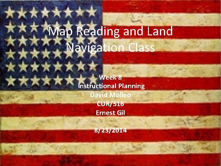 Map Reading and Land Navigation Class Week 8 Instructional Planning David Molleo CUR/516 Ernest