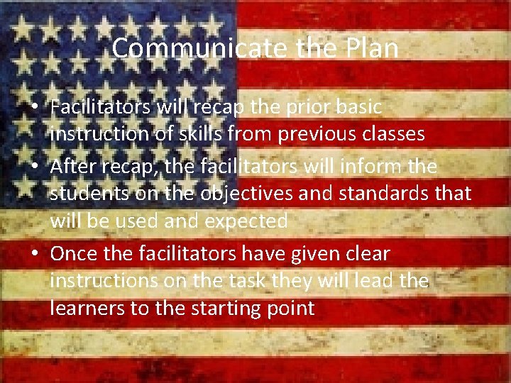 Communicate the Plan • Facilitators will recap the prior basic instruction of skills from