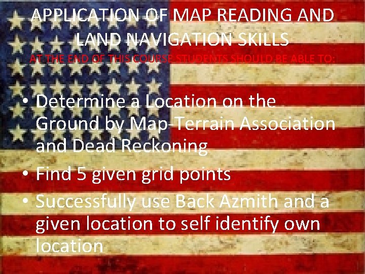 APPLICATION OF MAP READING AND LAND NAVIGATION SKILLS AT THE END OF THIS COURSE