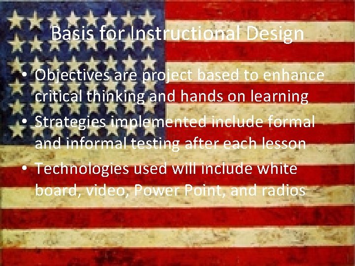 Basis for Instructional Design • Objectives are project based to enhance critical thinking and