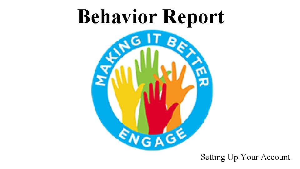 Behavior Report Setting Up Your Account 