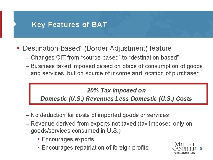 Key Features of BAT § “Destination-based” (Border Adjustment) feature – Changes CIT from “source-based”