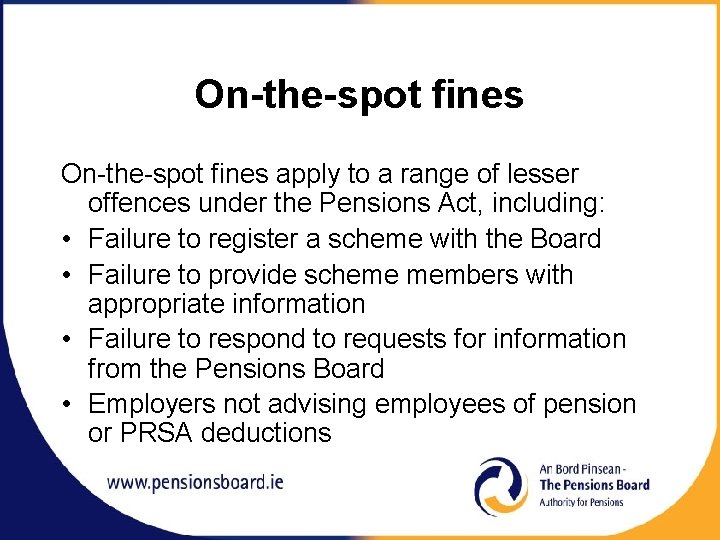 On-the-spot fines apply to a range of lesser offences under the Pensions Act, including: