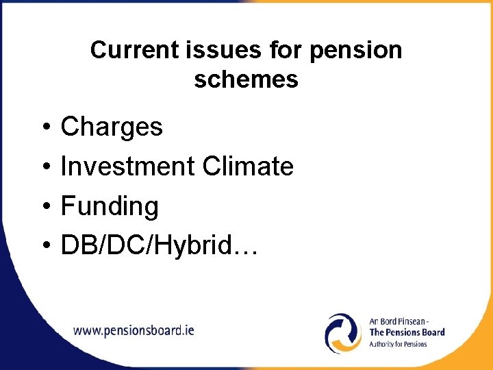 Current issues for pension schemes • • Charges Investment Climate Funding DB/DC/Hybrid… 