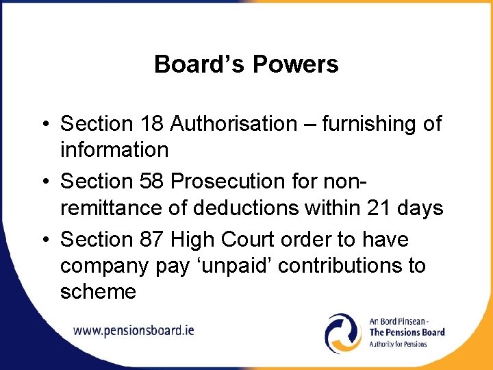 Board’s Powers • Section 18 Authorisation – furnishing of information • Section 58 Prosecution