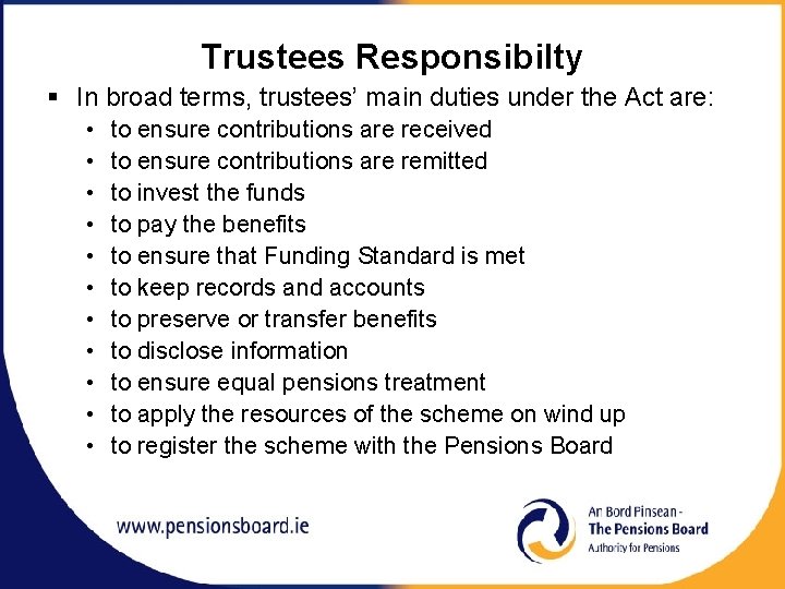 Trustees Responsibilty § In broad terms, trustees’ main duties under the Act are: •