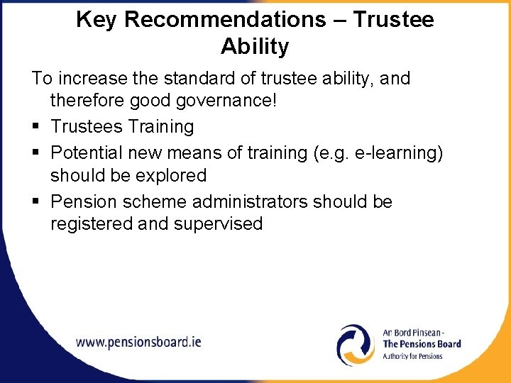 Key Recommendations – Trustee Ability To increase the standard of trustee ability, and therefore