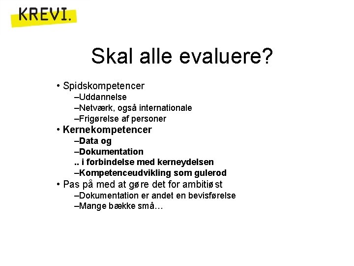 Skal alle evaluere? • Spidskompetencer –Uddannelse –Netværk, også internationale –Frigørelse af personer • Kernekompetencer