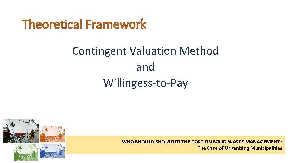 Theoretical Framework Contingent Valuation Method and Willingess-to-Pay WHO SHOULDER THE COST ON SOLID WASTE