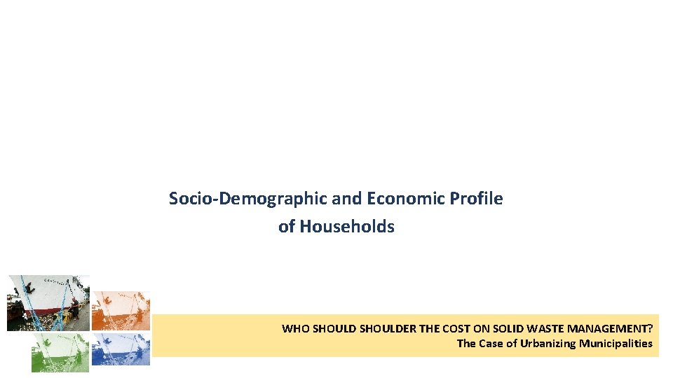 Socio-Demographic and Economic Profile of Households WHO SHOULDER THE COST ON SOLID WASTE MANAGEMENT?