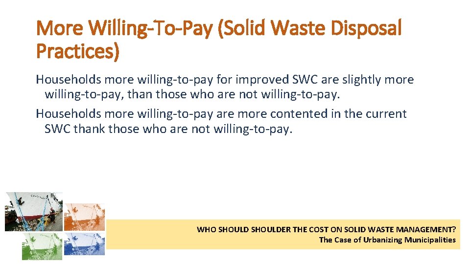 More Willing-To-Pay (Solid Waste Disposal Practices) Households more willing-to-pay for improved SWC are slightly