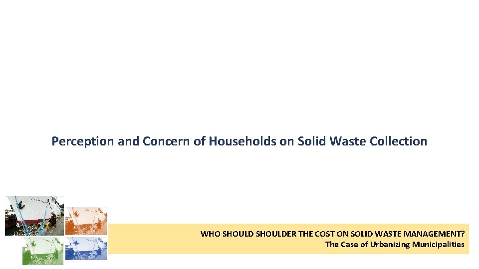Perception and Concern of Households on Solid Waste Collection WHO SHOULDER THE COST ON