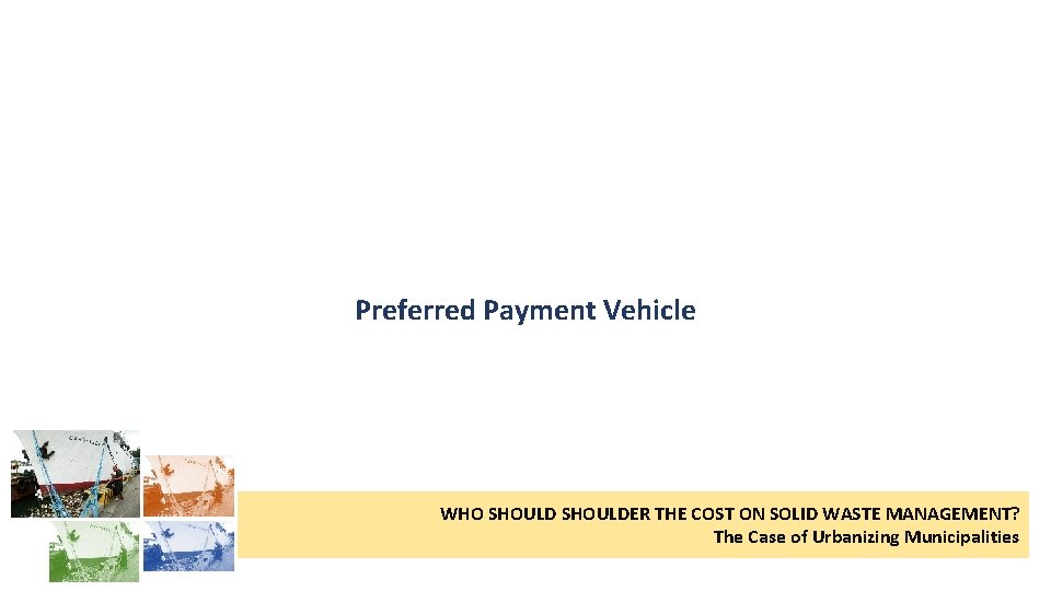 Preferred Payment Vehicle WHO SHOULDER THE COST ON SOLID WASTE MANAGEMENT? The Case of