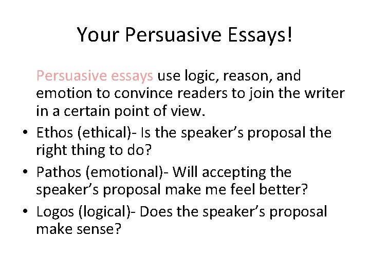 Your Persuasive Essays! Persuasive essays use logic, reason, and emotion to convince readers to