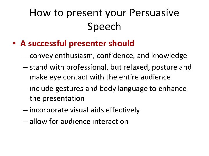 How to present your Persuasive Speech • A successful presenter should – convey enthusiasm,