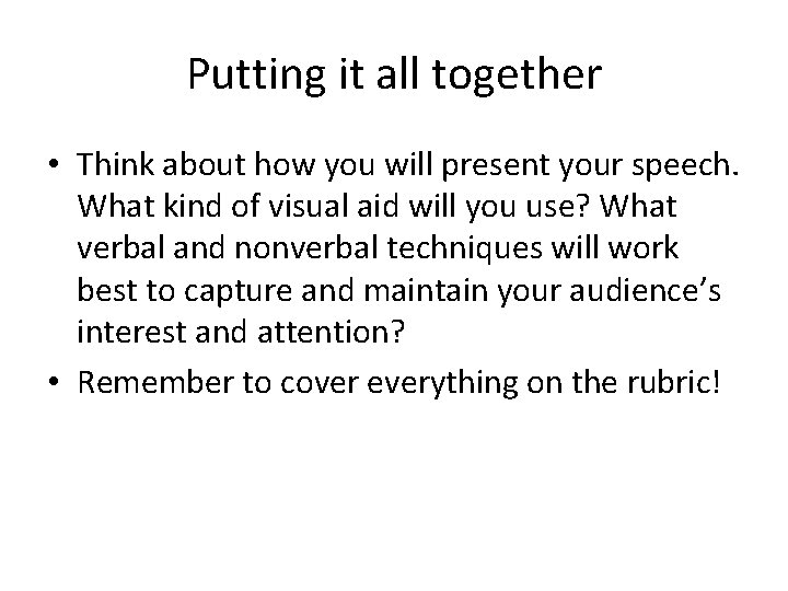 Putting it all together • Think about how you will present your speech. What