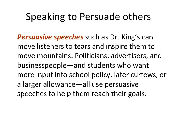 Speaking to Persuade others Persuasive speeches such as Dr. King’s can move listeners to