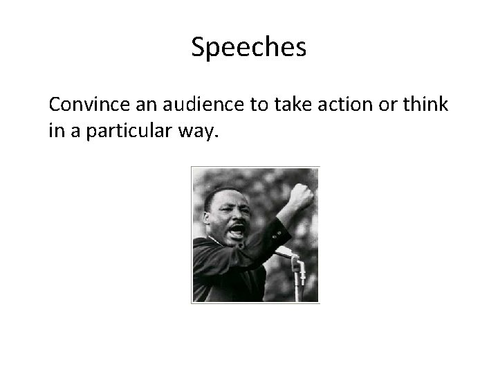 Speeches Convince an audience to take action or think in a particular way. 
