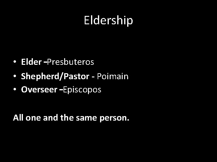 Eldership • Elder –Presbuteros • Shepherd/Pastor - Poimain • Overseer –Episcopos All one and