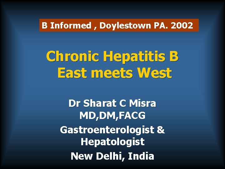 B Informed , Doylestown PA. 2002 Chronic Hepatitis B East meets West Dr Sharat