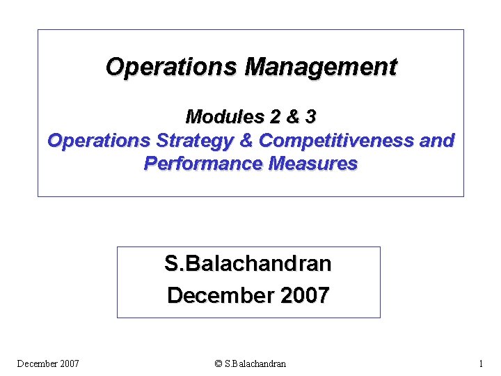 Operations Management Modules 2 & 3 Operations Strategy & Competitiveness and Performance Measures S.