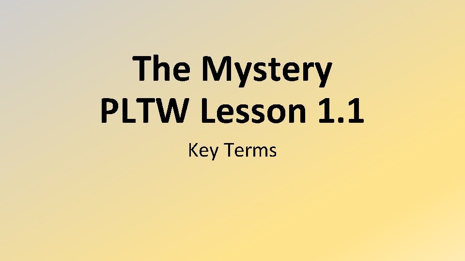The Mystery PLTW Lesson 1. 1 Key Terms 