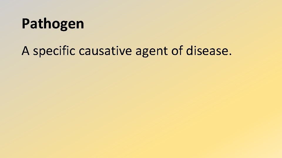 Pathogen A specific causative agent of disease. 