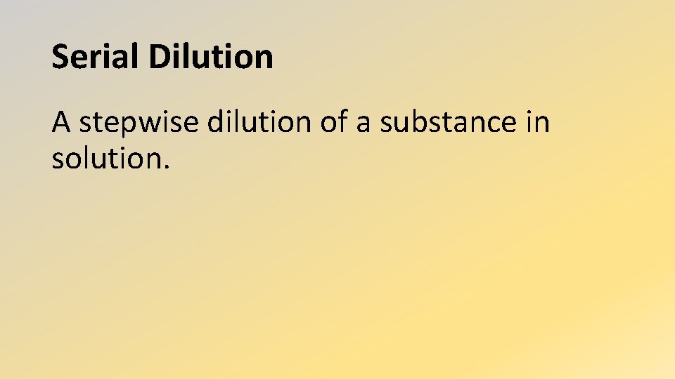 Serial Dilution A stepwise dilution of a substance in solution. 