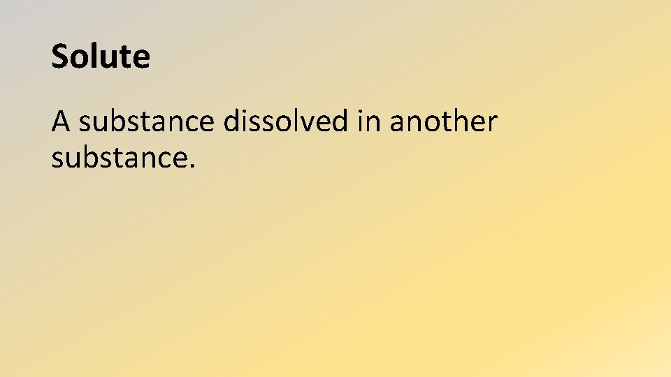 Solute A substance dissolved in another substance. 