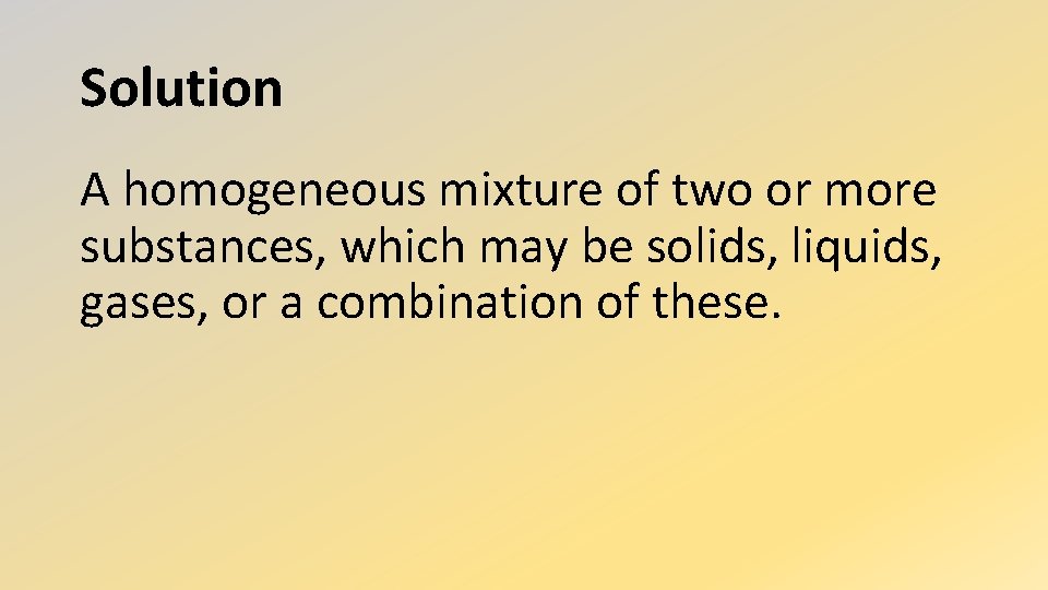Solution A homogeneous mixture of two or more substances, which may be solids, liquids,