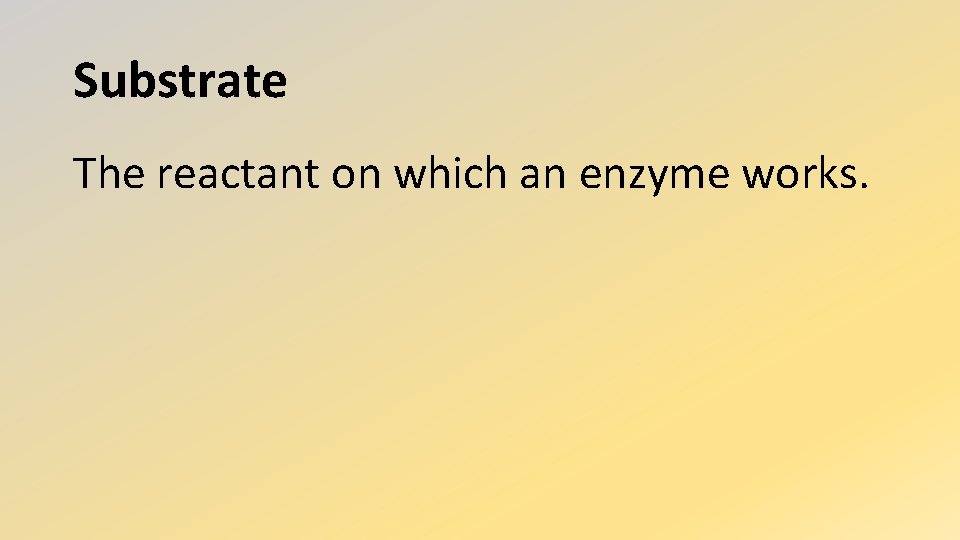 Substrate The reactant on which an enzyme works. 