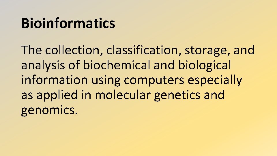 Bioinformatics The collection, classification, storage, and analysis of biochemical and biological information using computers