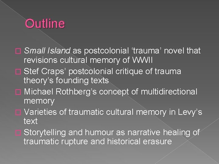 Outline Small Island as postcolonial ‘trauma’ novel that revisions cultural memory of WWII �