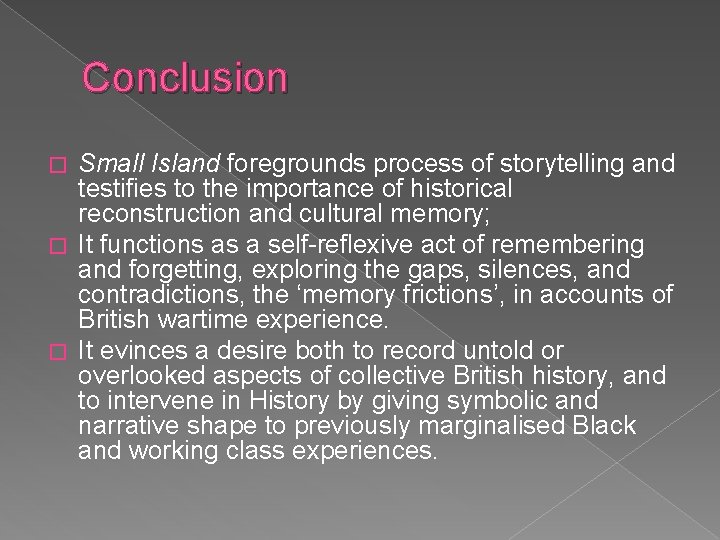 Conclusion Small Island foregrounds process of storytelling and testifies to the importance of historical