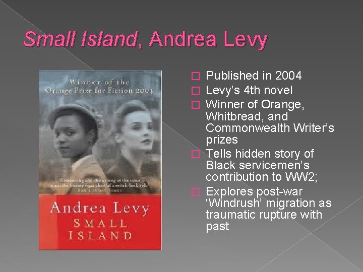 Small Island, Andrea Levy Published in 2004 Levy’s 4 th novel Winner of Orange,