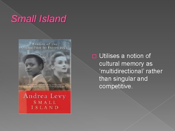 Small Island � Utilises a notion of cultural memory as ‘multidirectional’ rather than singular