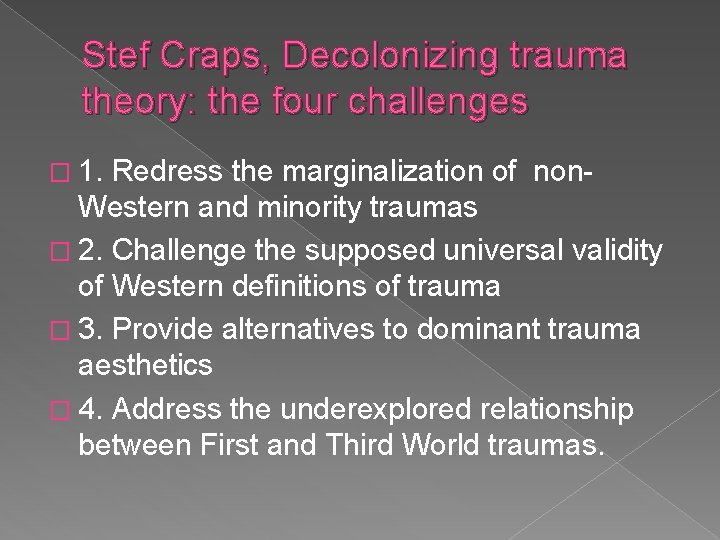 Stef Craps, Decolonizing trauma theory: the four challenges � 1. Redress the marginalization of