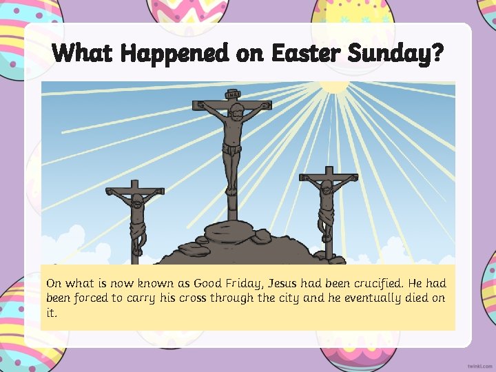 What Happened on Easter Sunday? On what is now known as Good Friday, Jesus