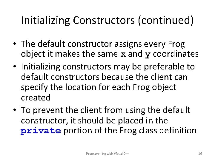 Initializing Constructors (continued) • The default constructor assigns every Frog object it makes the