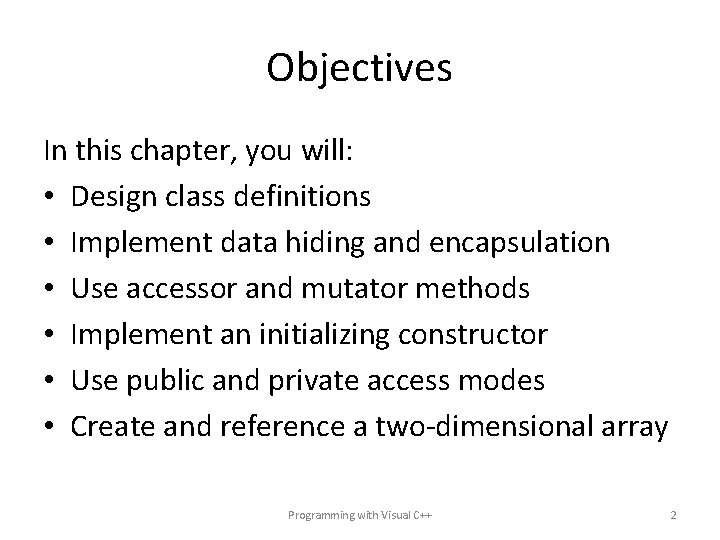 Objectives In this chapter, you will: • Design class definitions • Implement data hiding