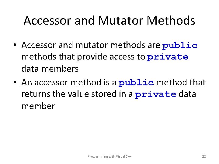 Accessor and Mutator Methods • Accessor and mutator methods are public methods that provide