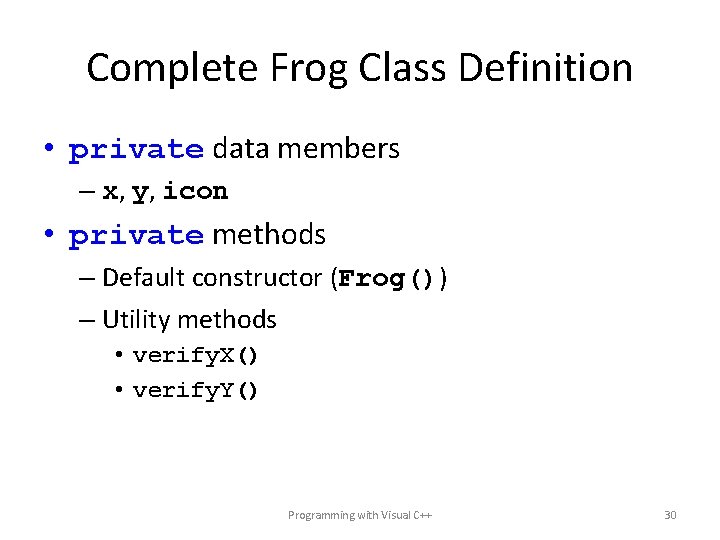 Complete Frog Class Definition • private data members – x, y, icon • private