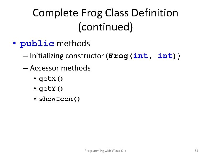 Complete Frog Class Definition (continued) • public methods – Initializing constructor (Frog(int, int)) –