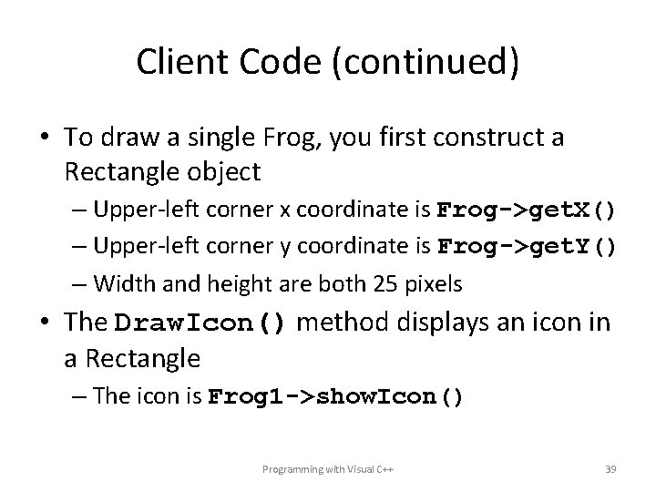 Client Code (continued) • To draw a single Frog, you first construct a Rectangle