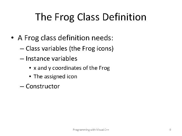 The Frog Class Definition • A Frog class definition needs: – Class variables (the