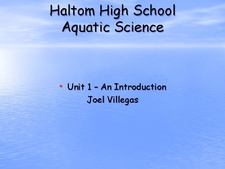 Haltom High School Aquatic Science • Unit 1 – An Introduction Joel Villegas 