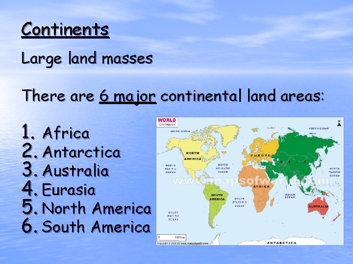 Continents Large land masses There are 6 major continental land areas: 1. Africa 2.