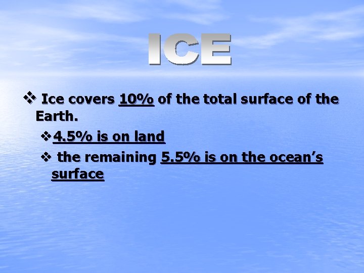 v Ice covers 10% of the total surface of the Earth. v 4. 5%