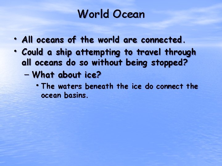 World Ocean • All oceans of the world are connected. • Could a ship